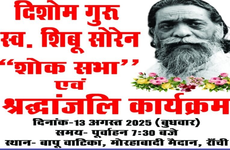 दिशोम गुरू शिबू सोरेन को समर्पित शोक सभा एवं श्रद्धांजलि कार्यक्रम का आयोजन 13 अगस्त को