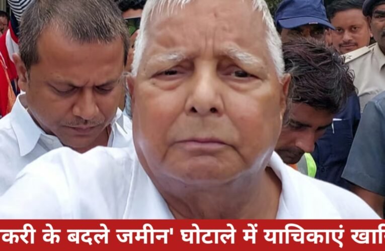 बड़ा झटका! दिल्ली हाईकोर्ट ने लालू प्रसाद यादव की ‘नौकरी के बदले जमीन’ घोटाले में याचिकाएं खारिज कीं, ट्रायल का रास्ता साफ