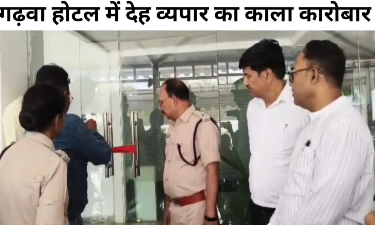 गढ़वा में देह व्यापार के सिंडिकेट पर प्रशासन का बड़ा प्रहार; 3 नामचीन होटल सील, 14 नाबालिग जोड़े हिरासत में 9 20260406 195135