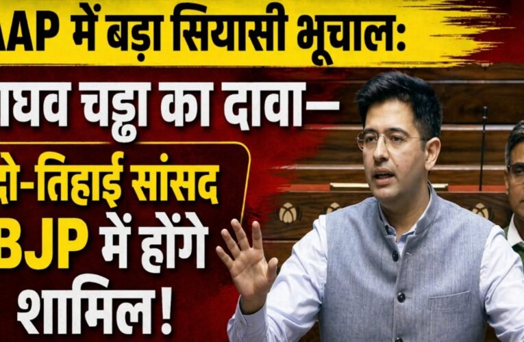 AAP में बड़ा सियासी भूचाल: राघव चड्ढा का दावा—दो-तिहाई सांसद BJP में होंगे शामिल