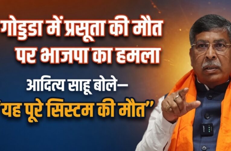 गोड्डा में प्रसूता की मौत पर भाजपा का हमला, आदित्य साहू बोले— “यह पूरे सिस्टम की मौत”