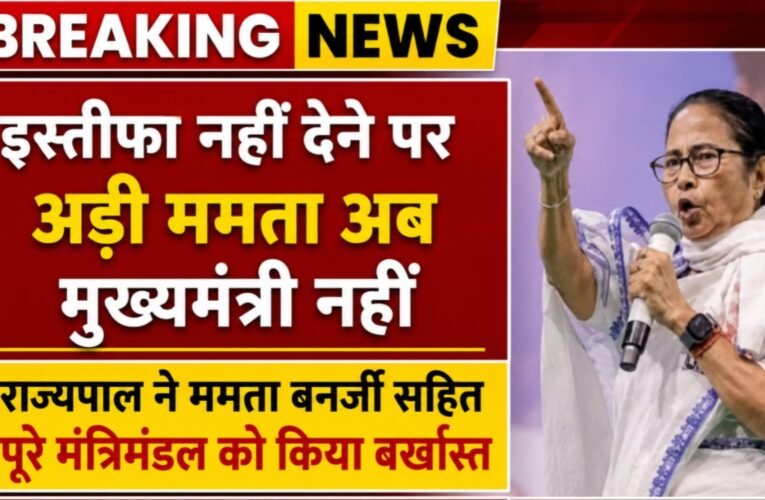 इस्तीफा नहीं देने पर अड़ी ममता अब मुख्यमंत्री नहीं, राज्यपाल ने ममता बनर्जी सहित पूरे मंत्रिमंडल को किया बर्खास्त