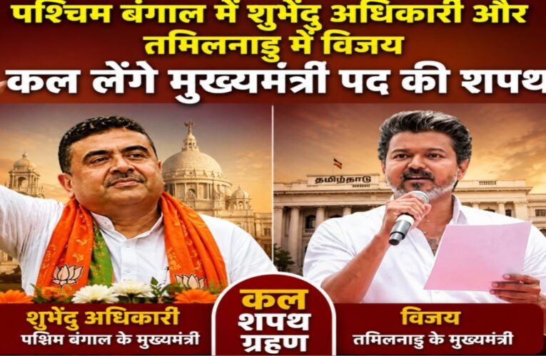 पश्चिम बंगाल में शुभेंदु अधिकारी और तमिलनाडु में विजय कल लेंगे मुख्यमंत्री पद की शपथ