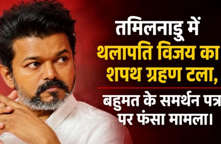 तमिलनाडु में थलापति विजय का शपथ ग्रहण टला, बहुमत के समर्थन पत्र पर फंसा मामला