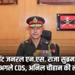 Lieutenant General N.S. Raja Subramani will be India's next CDS.