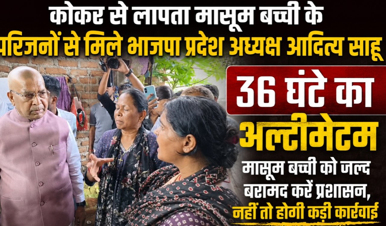 BJP state president Aditya Sahu met the family of the innocent girl missing from Kokar