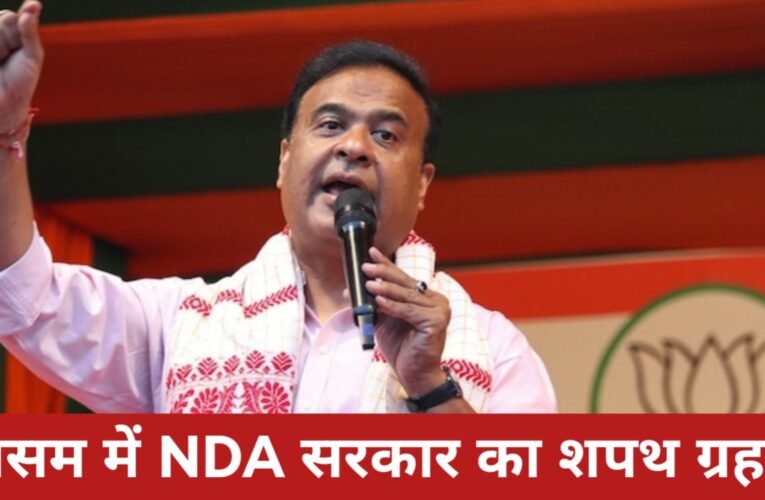 असम में आज NDA सरकार का शपथ ग्रहण, लगातार दूसरी बार मुख्यमंत्री बनेंगे हिमंत बिस्वा सरमा