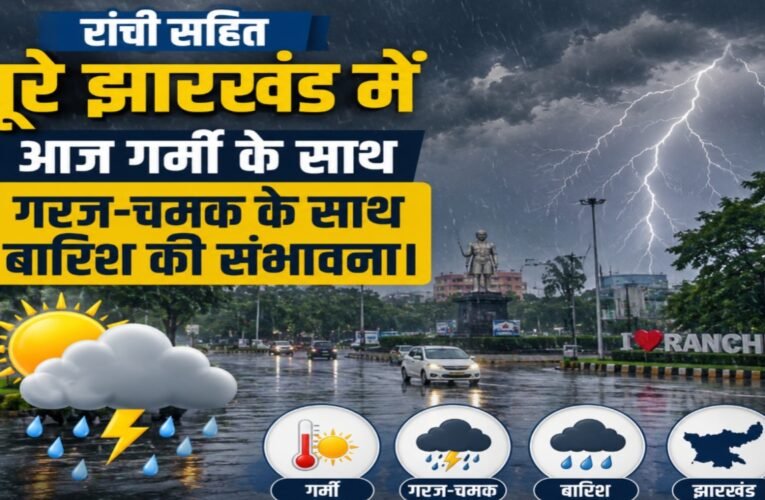 रांची सहित पूरे झारखंड में आज मौसम: गर्मी के साथ आंधी-बारिश की संभावना