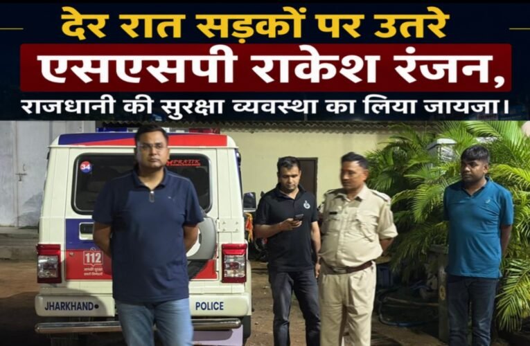 देर रात सड़कों पर उतरे एसएसपी राकेश रंजन, राजधानी की सुरक्षा व्यवस्था का लिया जायजा