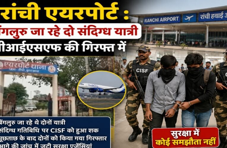 रांची एयरपोर्ट :  बेंगलुरु जा रहे दो संदिग्ध यात्री सीआईएसएफ की गिरफ्त में
