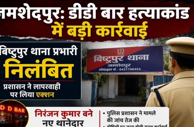 जमशेदपुर: डीडी बार हत्याकांड में बड़ी कार्रवाई, बिष्टुपुर थाना प्रभारी निलंबित; निरंजन कुमार बने नए थानेदार
