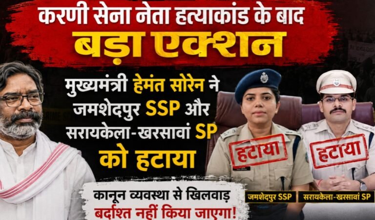 करणी सेना नेता हत्याकांड के बाद बड़ा एक्शन: मुख्यमंत्री हेमंत सोरेन ने जमशेदपुर SSP और सरायकेला-खरसावां SP को हटाया