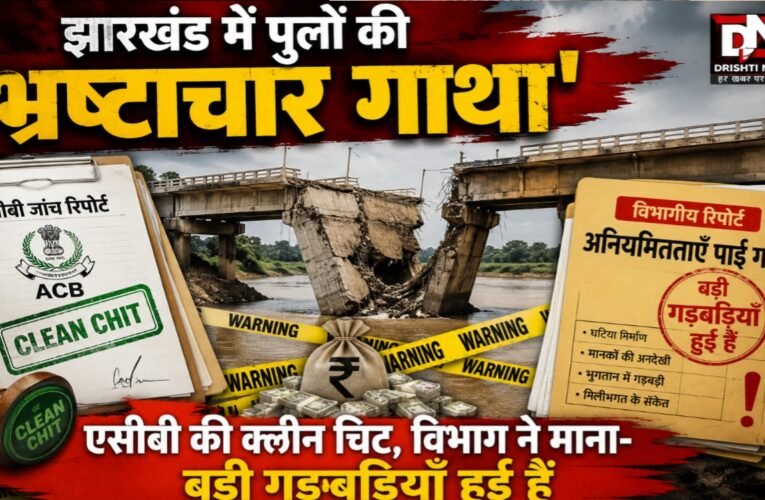 झारखंड में पुलों की ‘भ्रष्टाचार गाथा’: एसीबी की क्लीन चिट, विभाग ने माना- बड़ी गड़बड़ियाँ हुई हैं