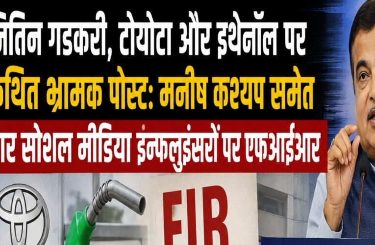 नितिन गडकरी, टोयोटा और इथेनॉल पर कथित भ्रामक पोस्ट: मनीष कश्यप समेत चार सोशल मीडिया इन्फ्लुएंसरों पर एफआईआर