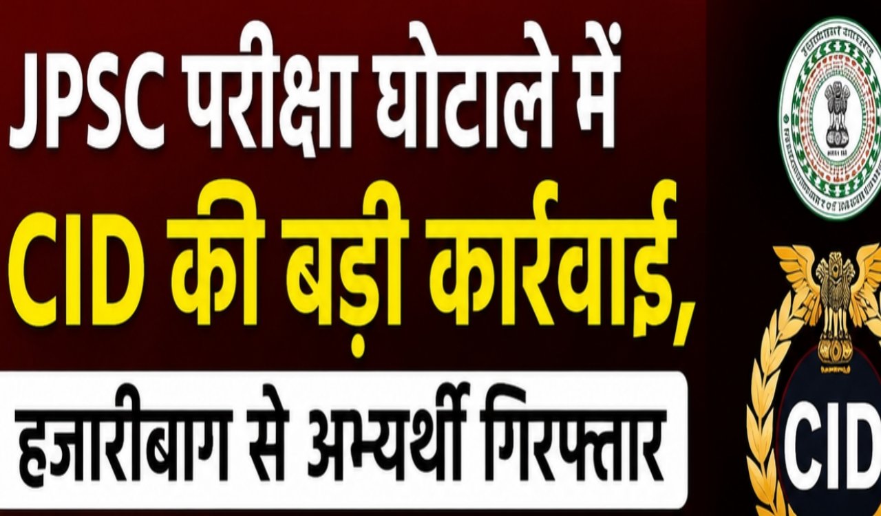 Major action by CID in JPSC exam scam; candidate arrested from Hazaribagh.