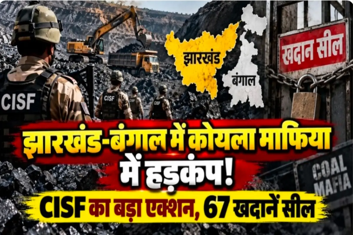 CISF deals a major blow to the coal mafia in Jharkhand and Bengal; 67 illegal mining sites sealed.