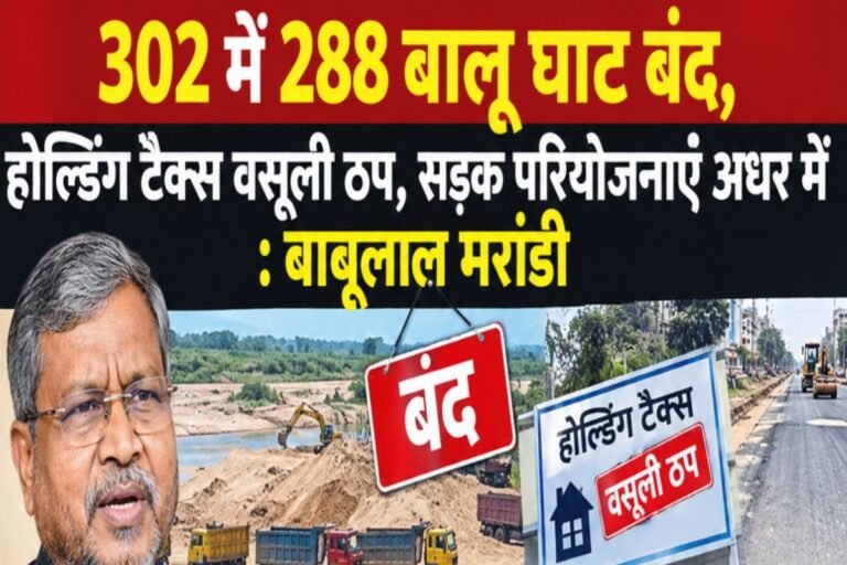 302 में 288 बालू घाट बंद, होल्डिंग टैक्स वसूली ठप, सड़क परियोजनाएं अधर में: बाबूलाल मरांडी